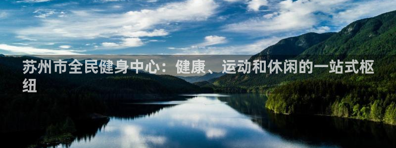 凯时k66官网登录：苏州市全民健身中心：健康、运动和休闲